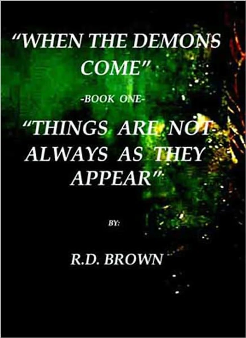 "WHEN THE DEMONS COME; THINGS ARE NOT ALWAYS AS THEY APPEAR"