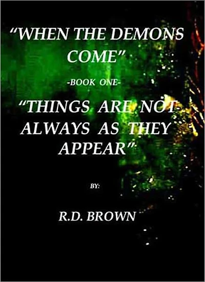 "WHEN THE DEMONS COME; THINGS ARE NOT ALWAYS AS THEY APPEAR"