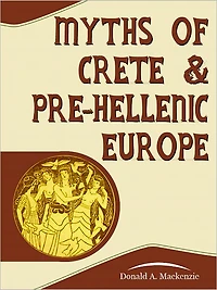 Myths of Crete and Pre-Hellenic Europe (Illustrated)