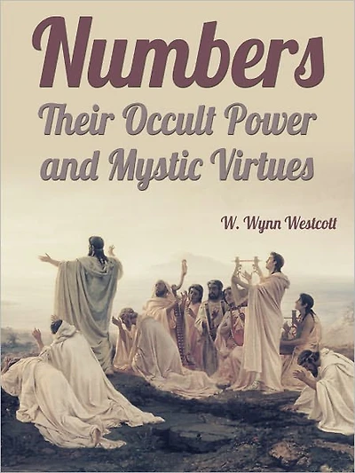 Numbers: Their Occult Power and Mystic Virtues