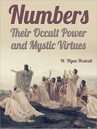 Numbers: Their Occult Power and Mystic Virtues