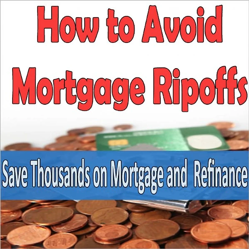 How to Avoid Ripoffs: Save Thousands on Mortgage and Refinance