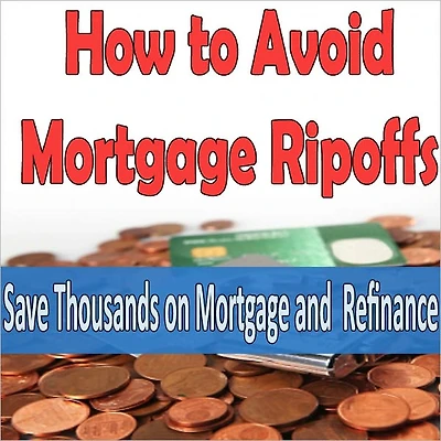 How to Avoid Ripoffs: Save Thousands on Mortgage and Refinance