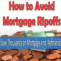 How to Avoid Ripoffs: Save Thousands on Mortgage and Refinance