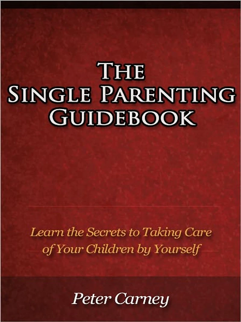 The Single Parenting Guidebook - Learn the Secrets to Taking Care of Your Children by Yourself