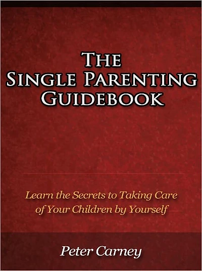 The Single Parenting Guidebook - Learn the Secrets to Taking Care of Your Children by Yourself