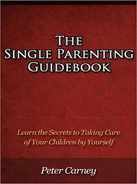 The Single Parenting Guidebook - Learn the Secrets to Taking Care of Your Children by Yourself