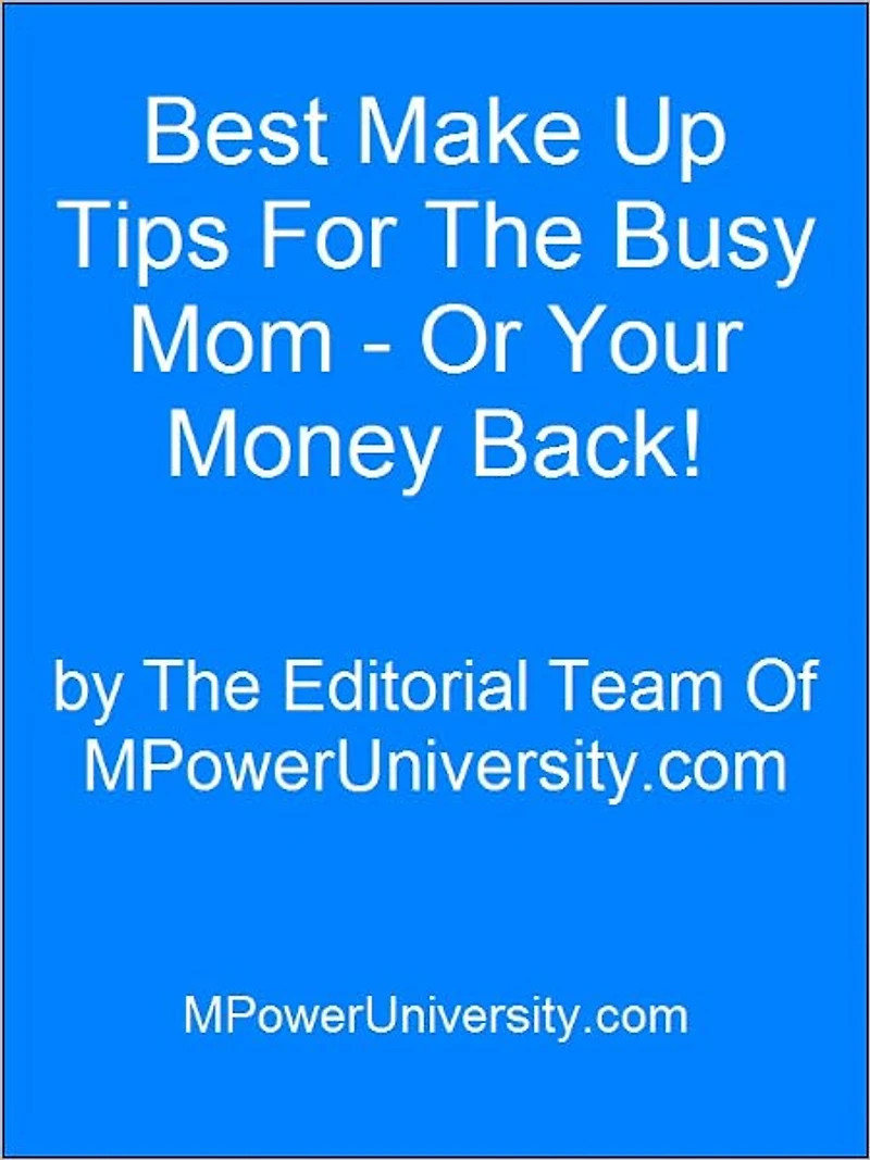 Best Make Up Tips For The Busy Mom - Or Your Money Back!
