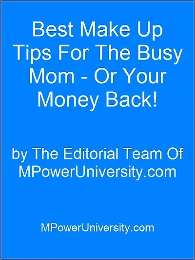 Best Make Up Tips For The Busy Mom - Or Your Money Back!