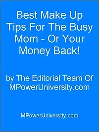 Best Make Up Tips For The Busy Mom - Or Your Money Back!