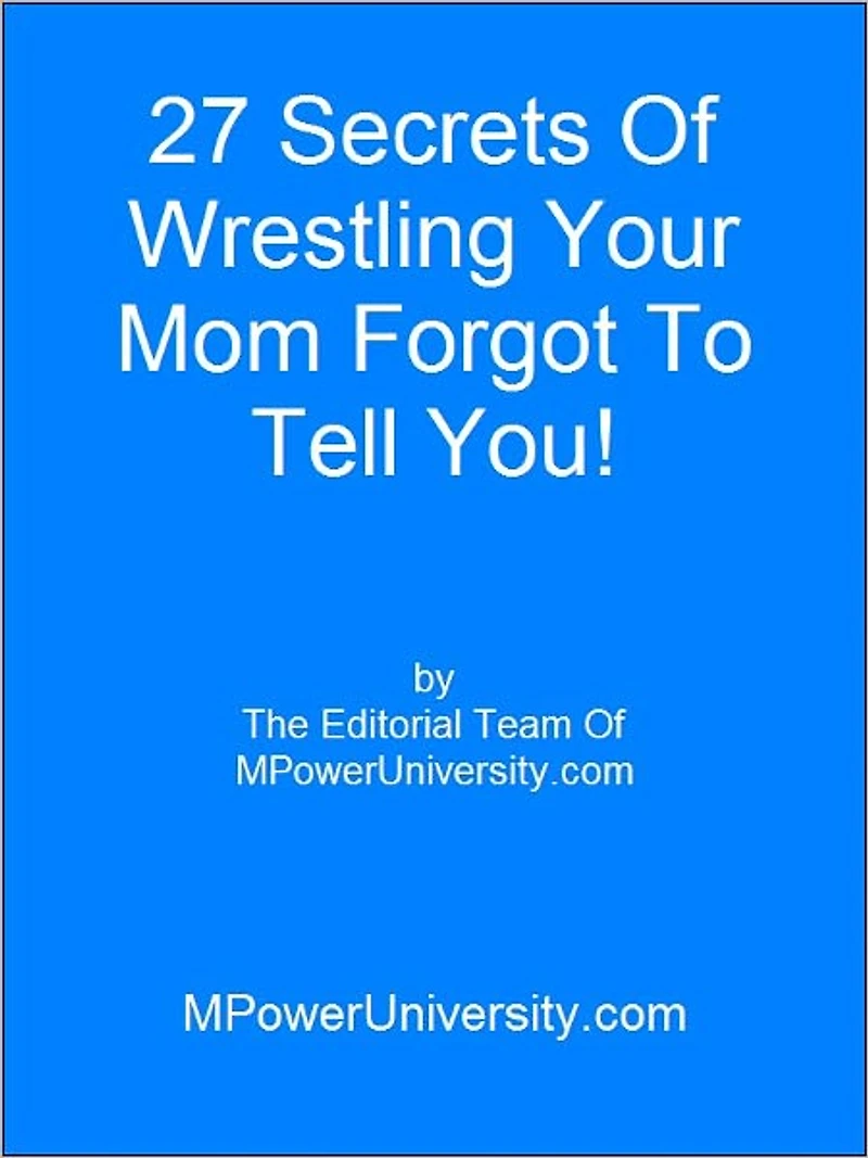 27 Secrets Of Wrestling Your Mom Forgot To Tell You!