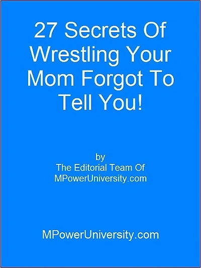 27 Secrets Of Wrestling Your Mom Forgot To Tell You!