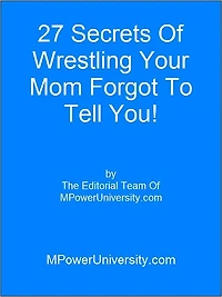 27 Secrets Of Wrestling Your Mom Forgot To Tell You!