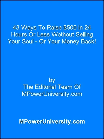 43 Ways To Raise $500 in 24 Hours Or Less Wothout Selling Your Soul Or Your Money Back!