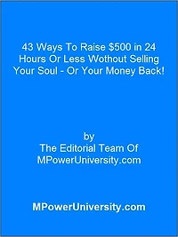 43 Ways To Raise $500 in 24 Hours Or Less Wothout Selling Your Soul Or Your Money Back!