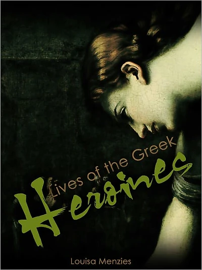 Lives of the Greek Heroines (Illustrated)