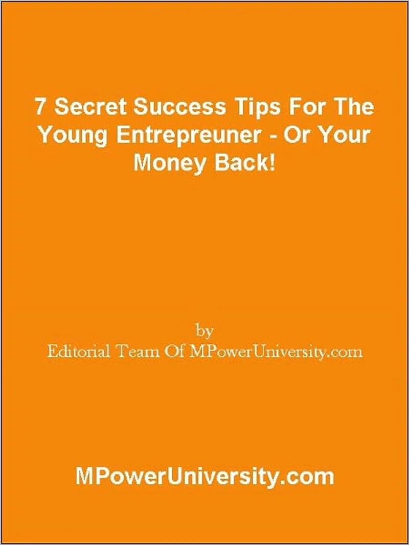 7 Secret Success Tips For The Young Entrepreuner Or Your Money Back!