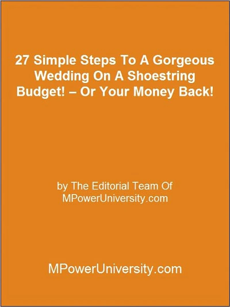 27 Simple Steps To A Gorgeous Wedding On A Shoestring Budget! – Or Your Money Back!
