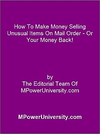 How To Make Money Selling Unusual Items On Mail Order Or Your Money Back!