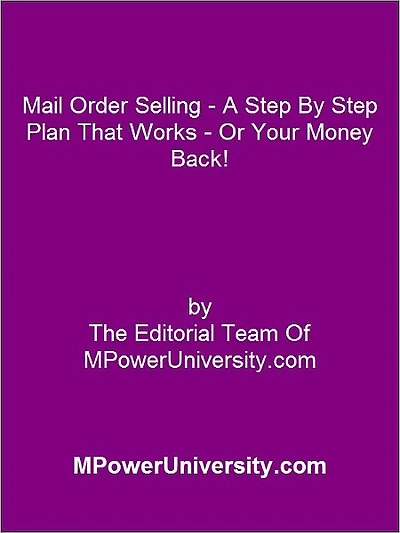 Mail Order Selling - A Step By Step Plan That Works Or Your Money Back!