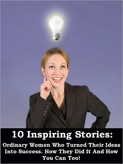 10 Inspiring Stories of Ordinary Women Who Turned Their Ideas Into Success.