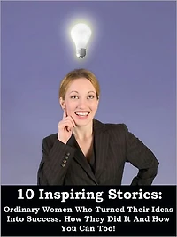 10 Inspiring Stories of Ordinary Women Who Turned Their Ideas Into Success.
