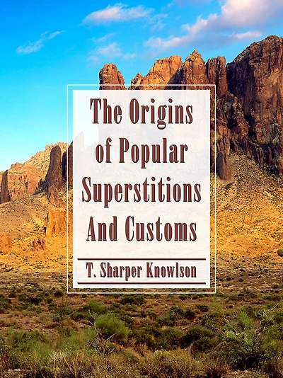 The Origins Of Popular Superstitions And Customs