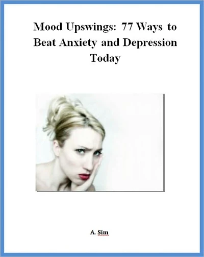 Mood Upswings: 77 Ways to Beat Anxiety and Depression Today