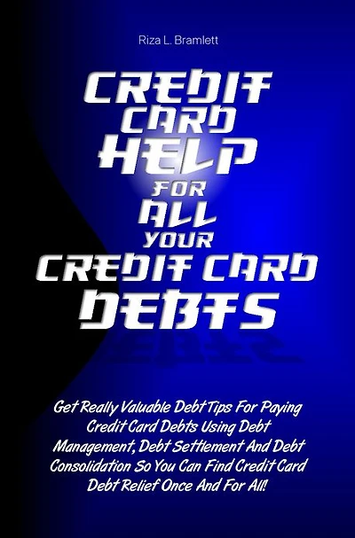 Credit Card Help For All Your Credit Card Debts: Get Really Valuable Debt Tips For Paying Credit Card Debts Using Debt Management, Debt Settlement And Debt Consolidation So You Can Find Credit Card Debt Relief Once And For All!