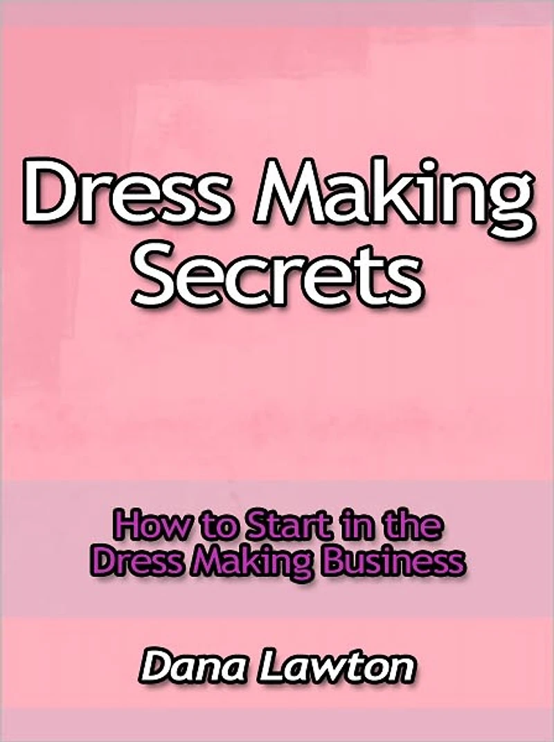 Dress Making Secrets - How to Start in the Dress Making Business