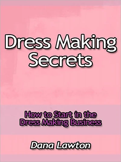 Dress Making Secrets - How to Start in the Dress Making Business
