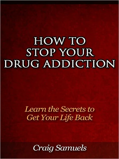 How to Stop Your Drug Addiction - Learn the Secrets to Get Your Life Back