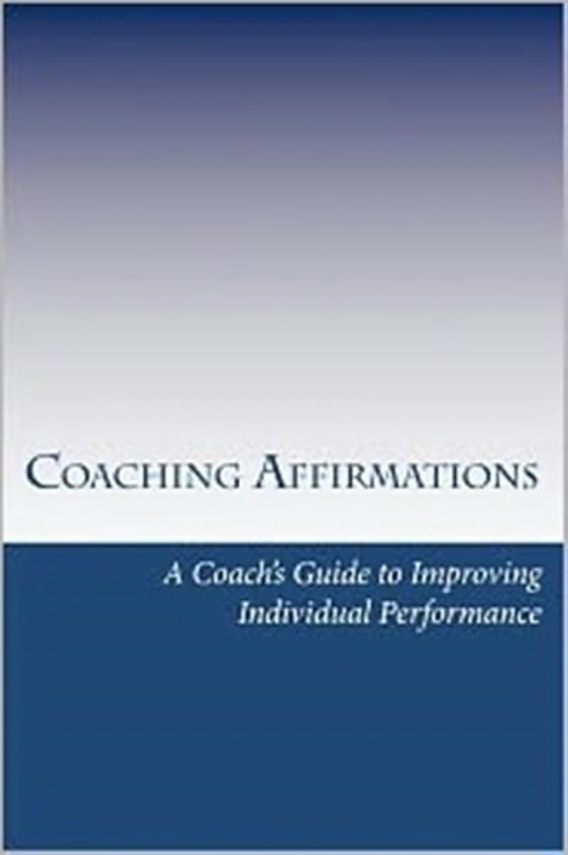 Coaching Affirmations: A Coach's Guide to Improving Individual Performance