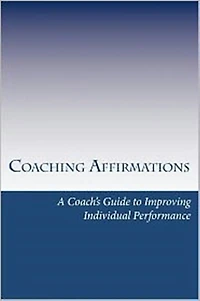 Coaching Affirmations: A Coach's Guide to Improving Individual Performance