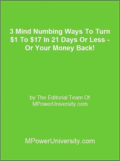 3 Mind Numbing Ways To Turn $1 To $17 In 21 Days Or Less Or Your Money Back!
