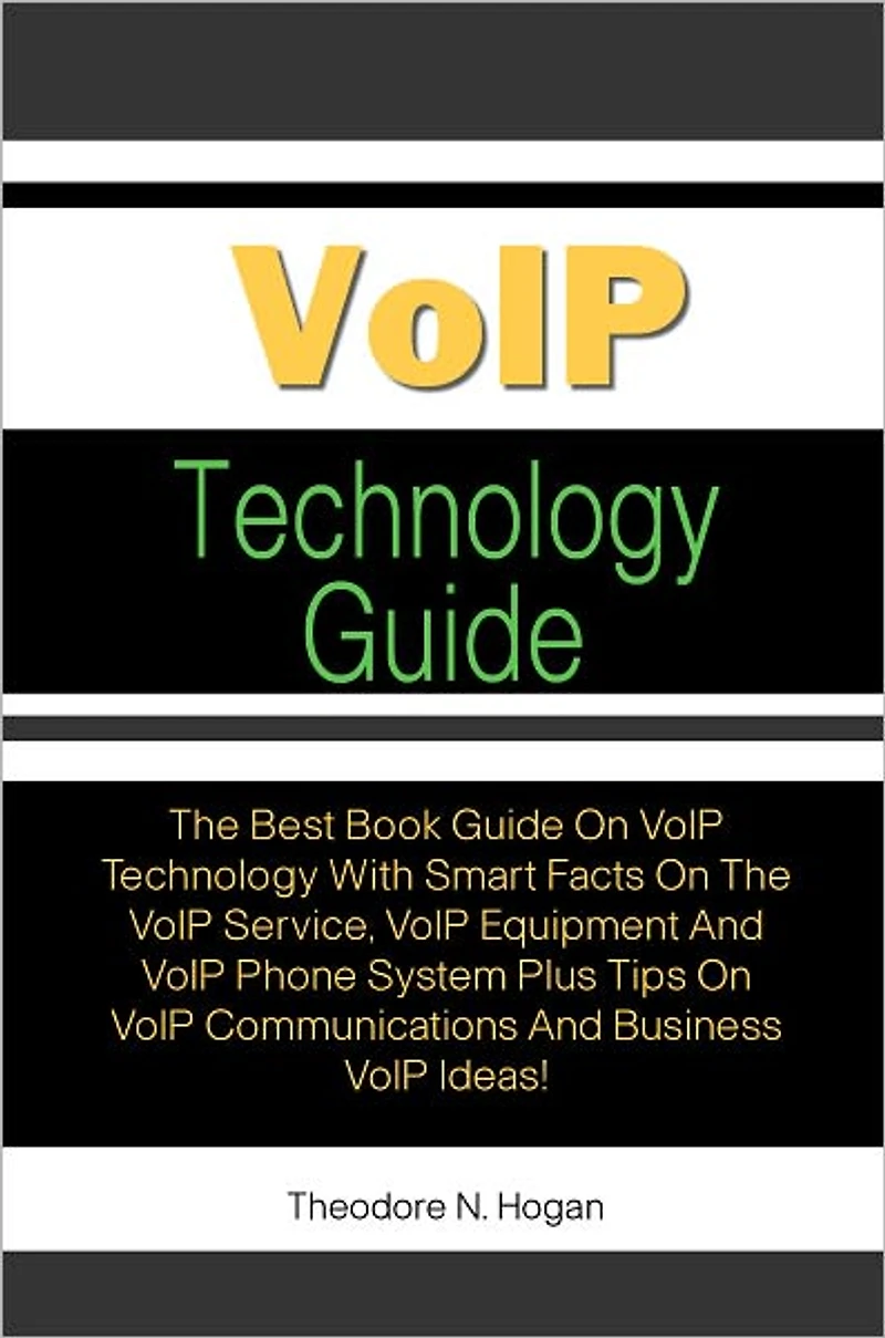 VoIP Technology Guide: The Best Book Guide On VoIP Technology With Smart Facts On The VoIP Service, VoIP Equipment And VoIP Phone System Plus Tips On VoIP Communications And Business VoIP Ideas!