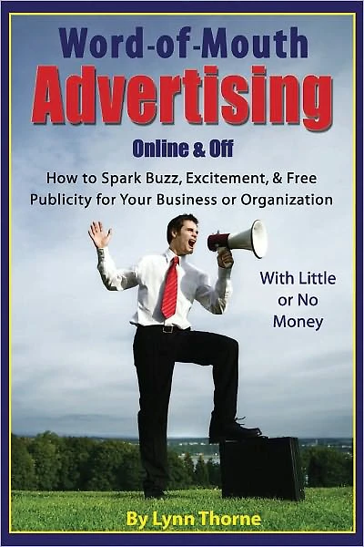 Word-of -Mouth Advertising Online and Off: How to Spark Buzz, Excitement, and Free Publicity for Your Business or Organization -- With Little or No Money