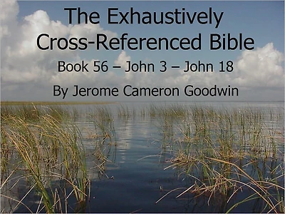 An Exhaustively Cross Referenced Bible, Book 56 John 3 to John 18