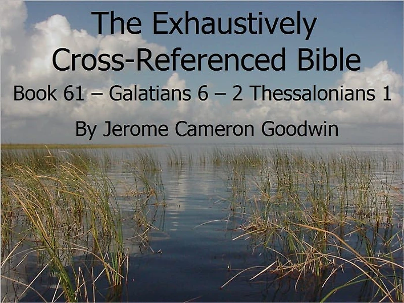 An Exhaustively Cross Referenced Bible, Book 61 Galatians 6 to 2 Thessalonians 1