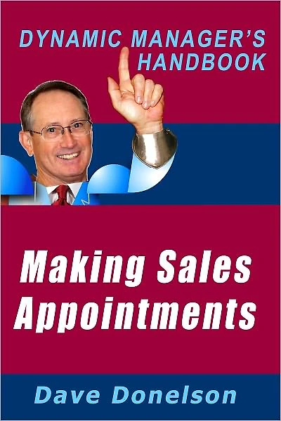 Making Sales Appointments: The Dynamic Managers Handbook On How To Reach Prospects