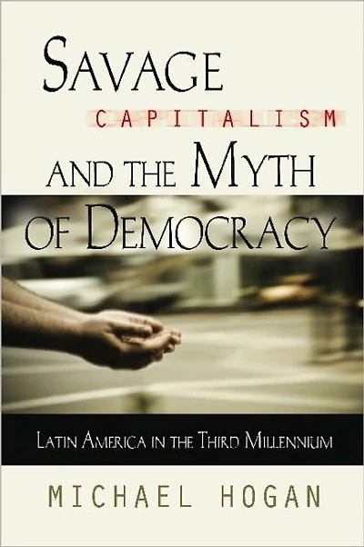 Savage Capitalism And The Myth Of Democracy