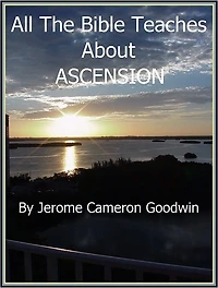 ASCENSION - All The Bible Teaches About