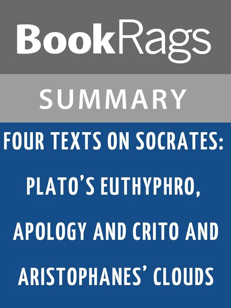 Four Texts on Socrates: Plato's Euthyphro, Apology, and Crito and Aristophanes' Clouds by Thomas G. West l Summary & Study Guide