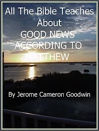 MATTHEW, GOOD NEWS ACCORDING TO - All The Bible Teaches About