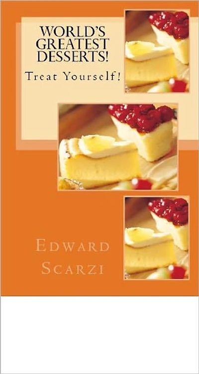 World's Greatest Dessert Recipes: Treat Yourself!