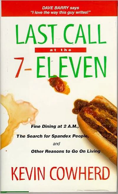 Last Call at the 7-Eleven: Fine Dining at 2 A.M., The Search for Spandex People, and Other Reasons to Go On Living