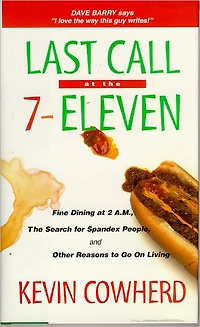 Last Call at the 7-Eleven: Fine Dining at 2 A.M., The Search for Spandex People, and Other Reasons to Go On Living