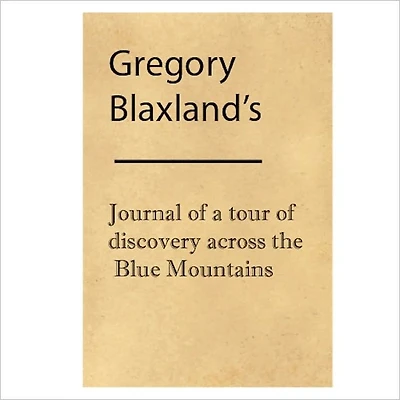 Journal Of A Tour Discovery Across The Blue Mountains, New South Wales, Year 1813 [ By: Gregory Blaxland ]