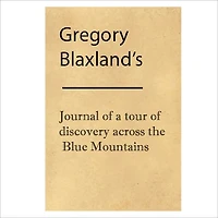 Journal Of A Tour Discovery Across The Blue Mountains, New South Wales, Year 1813 [ By: Gregory Blaxland ]