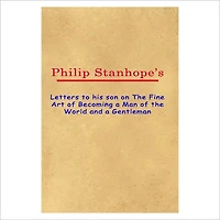 Letters To His Son On The Fine Art Of Becoming A Man Of The World And A Gentleman [ By: Philip Stanhope ]